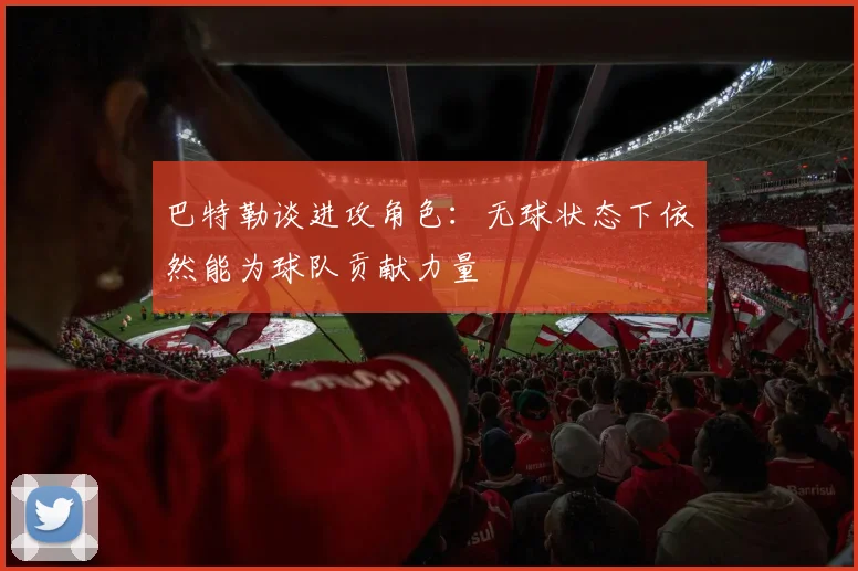巴特勒谈进攻角色：无球状态下依然能为球队贡献力量