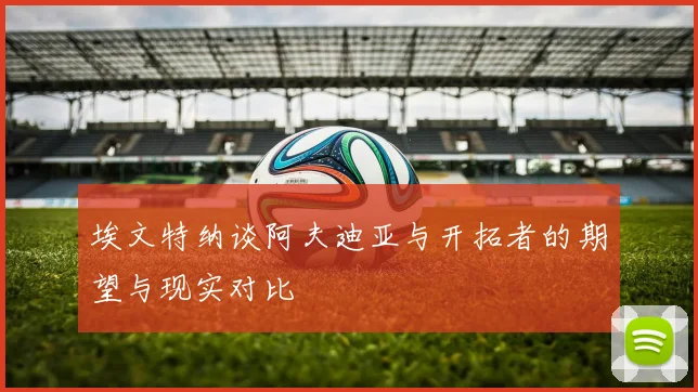 埃文特纳谈阿夫迪亚与开拓者的期望与现实对比