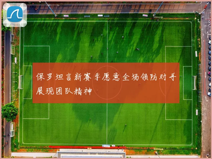 保罗坦言新赛季愿意全场领防对手展现团队精神